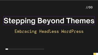 Stepping Beyond Themes: Embracing Headless WordPress
