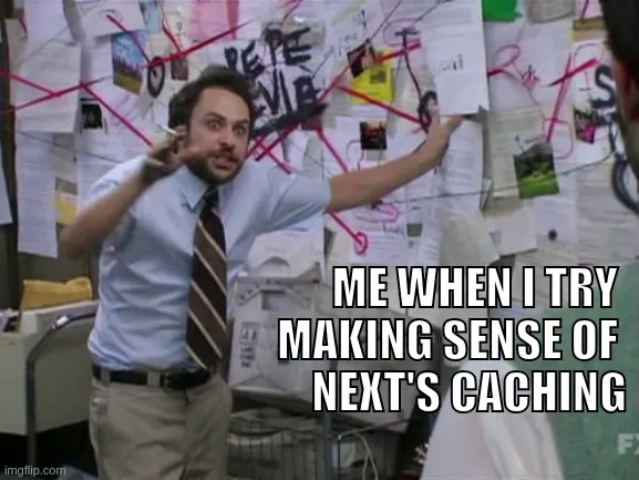 Me when I try making sense of Next's caching