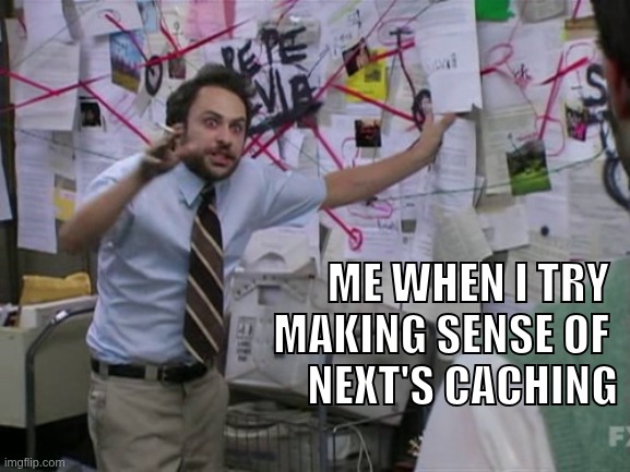 Me when I try making sense of Next's caching
